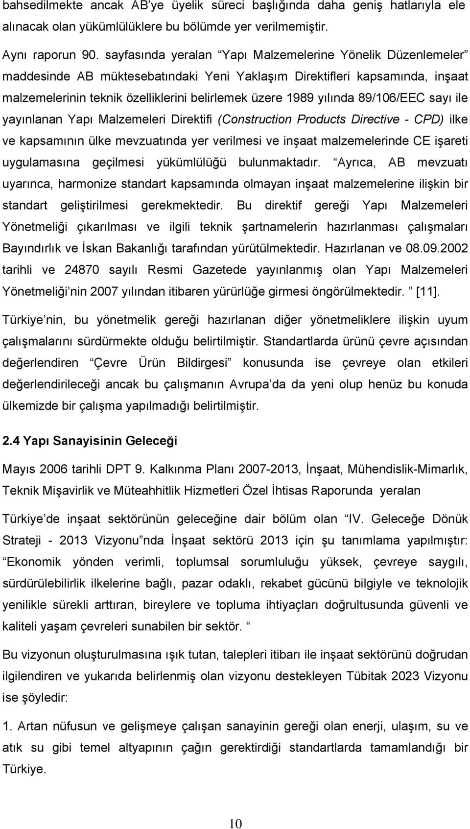 yılında 89/106/EEC sayı ile yayınlanan Yapı Malzemeleri Direktifi (Construction Products Directive - CPD) ilke ve kapsamının ülke mevzuatında yer verilmesi ve inşaat malzemelerinde CE işareti