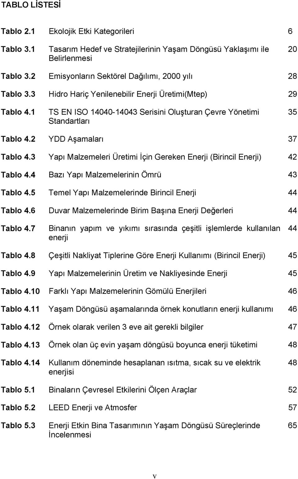 2 YDD Aşamaları 37 Tablo 4.3 Yapı Malzemeleri Üretimi İçin Gereken Enerji (Birincil Enerji) 42 Tablo 4.4 Bazı Yapı Malzemelerinin Ömrü 43 Tablo 4.