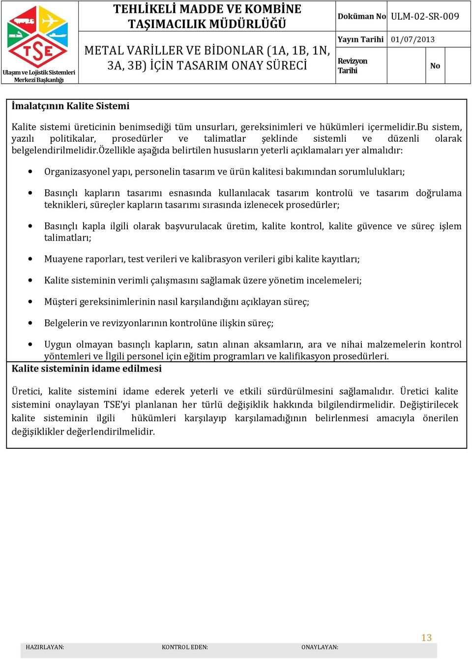 özellikle aşağıda belirtilen hususların yeterli açıklamaları yer almalıdır: Organizasyonel yapı, personelin tasarım ve ürün kalitesi bakımından sorumlulukları; Basınçlı kapların tasarımı esnasında