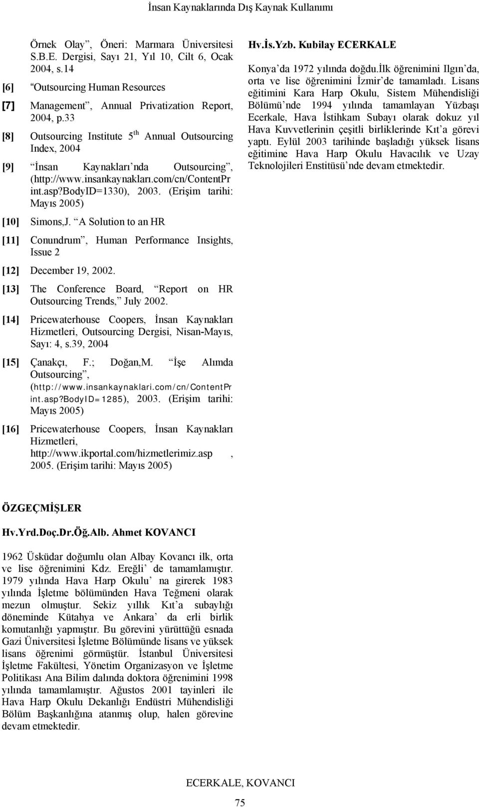 (Erişim tarihi: Mayıs 2005) [10] Simons,J. A Solution to an HR [11] Conundrum, Human Performance Insights, Issue 2 [12] December 19, 2002.