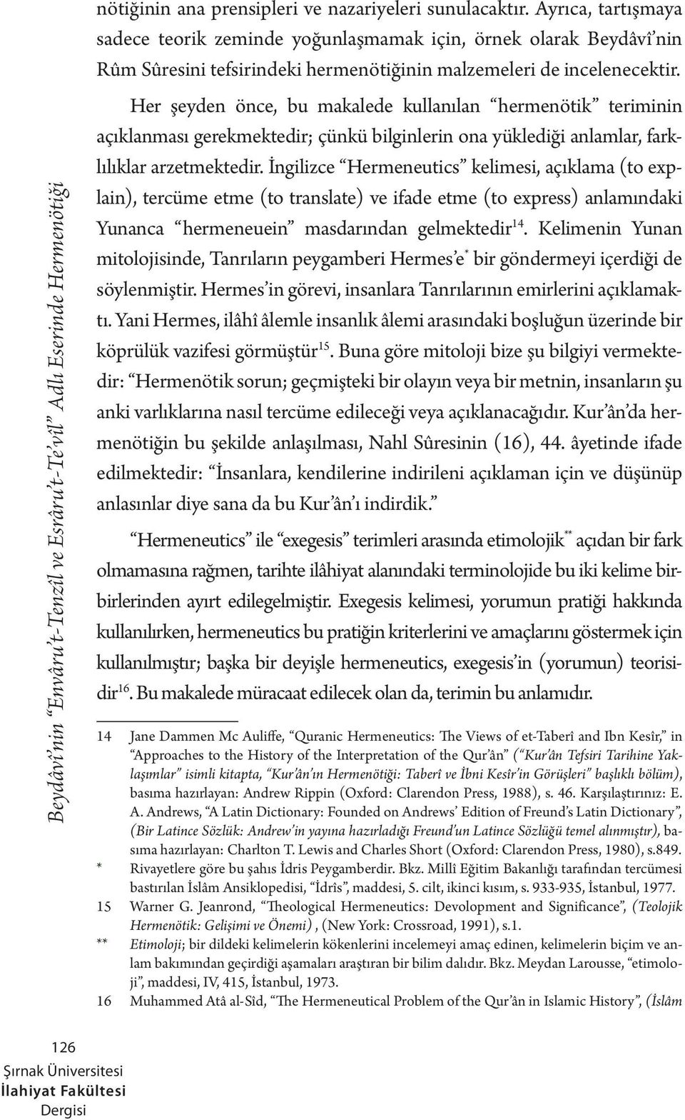 Her şeyden önce, bu makalede kullanılan hermenötik teriminin açıklanması gerekmektedir; çünkü bilginlerin ona yüklediği anlamlar, farklılıklar arzetmektedir.