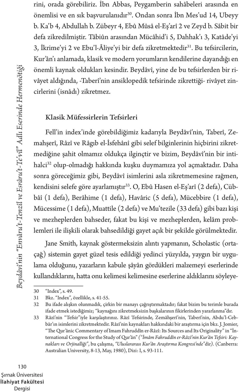 Bu tefsircilerin, Kur ân ı anlamada, klasik ve modern yorumların kendilerine dayandığı en önemli kaynak oldukları kesindir.