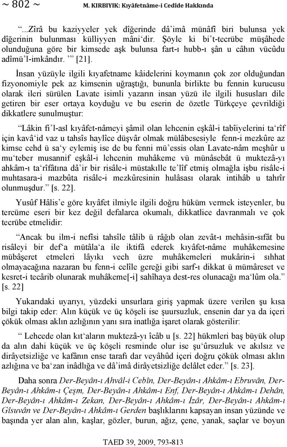 İnsan yüzüyle ilgili kıyafetname kâidelerini koymanın çok zor olduğundan fizyonomiyle pek az kimsenin uğraştığı, bununla birlikte bu fennin kurucusu olarak ileri sürülen Lavate isimli yazarın insan