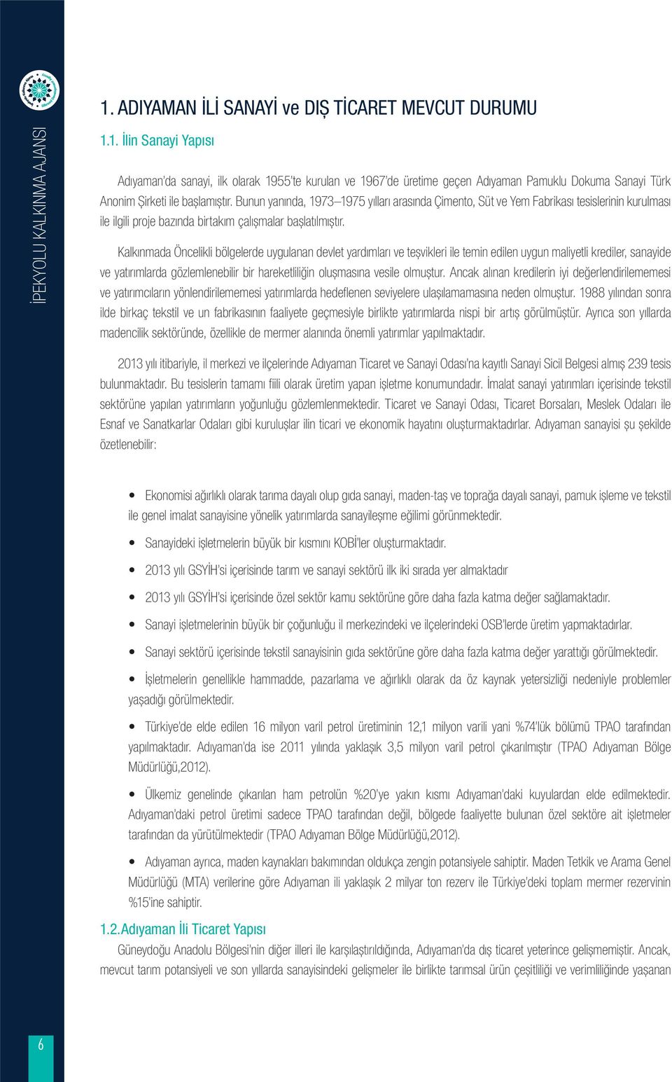 Kalkınmada Öncelikli bölgelerde uygulanan devlet yardımları ve teșvikleri ile temin edilen uygun maliyetli krediler, sanayide ve yatırımlarda gözlemlenebilir bir hareketliliğin olușmasına vesile