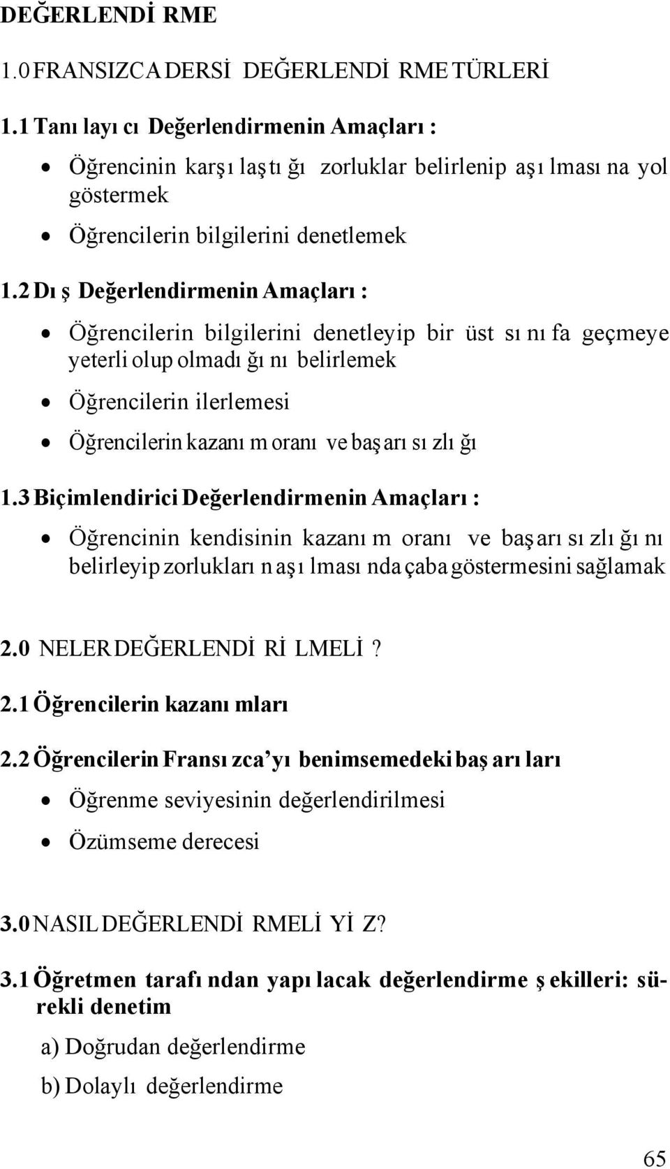 2 Dış Değerlendirmenin Amaçları: Öğrencilerin bilgilerini denetleyip bir üst sınıfa geçmeye yeterli olup olmadığını belirlemek Öğrencilerin ilerlemesi Öğrencilerin kazanım oranı ve başarısızlığı 1.