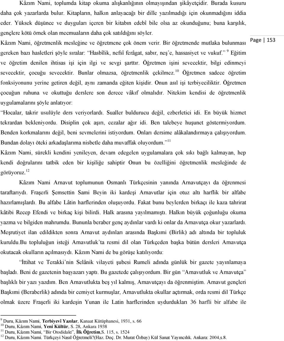 Kâzım Nami, öğretmenlik mesleğine ve öğretmene çok önem verir. Bir öğretmende mutlaka bulunması gereken bazı hasletleri şöyle sıralar: Hasbîlik, nefsî ferâgat, sabır, neş e, hassasiyet ve vukuf.