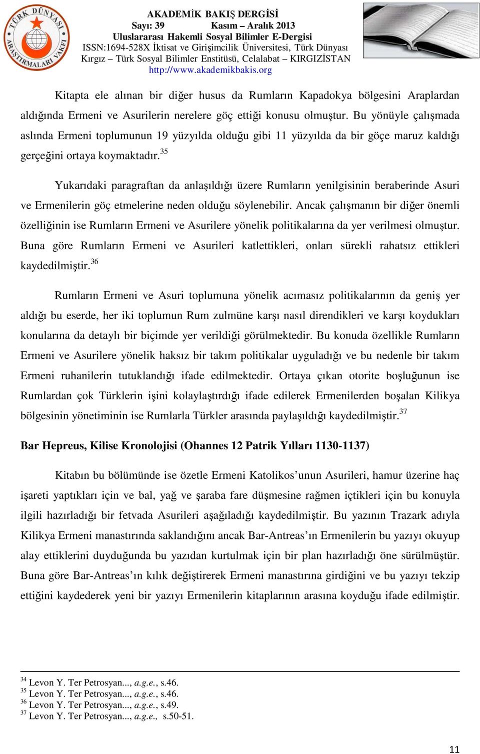 35 Yukarıdaki paragraftan da anlaşıldığı üzere Rumların yenilgisinin beraberinde Asuri ve Ermenilerin göç etmelerine neden olduğu söylenebilir.