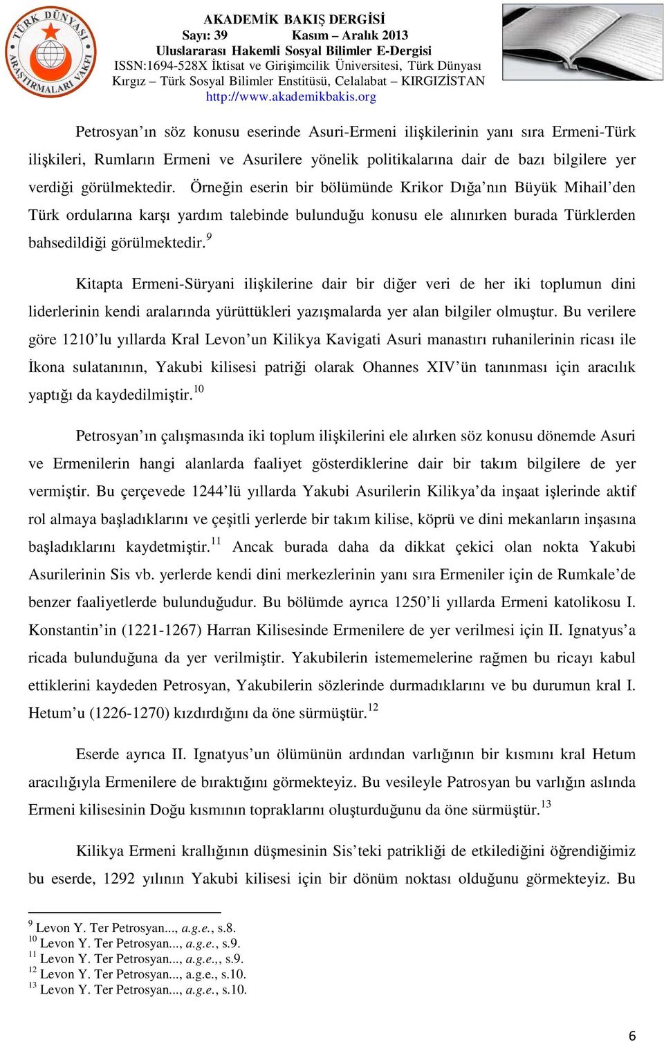 9 Kitapta Ermeni-Süryani ilişkilerine dair bir diğer veri de her iki toplumun dini liderlerinin kendi aralarında yürüttükleri yazışmalarda yer alan bilgiler olmuştur.