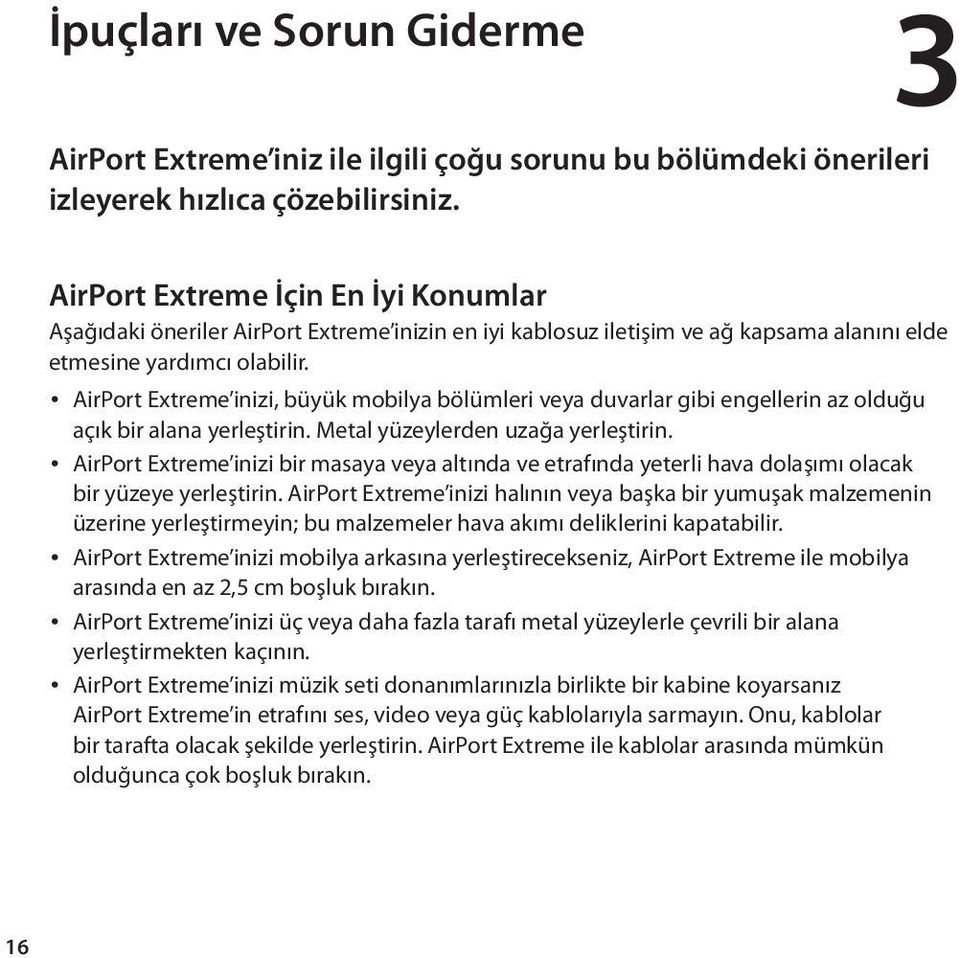 AirPort Extreme inizi, büyük mobilya bölümleri veya duvarlar gibi engellerin az olduğu açık bir alana yerleştirin. Metal yüzeylerden uzağa yerleştirin.