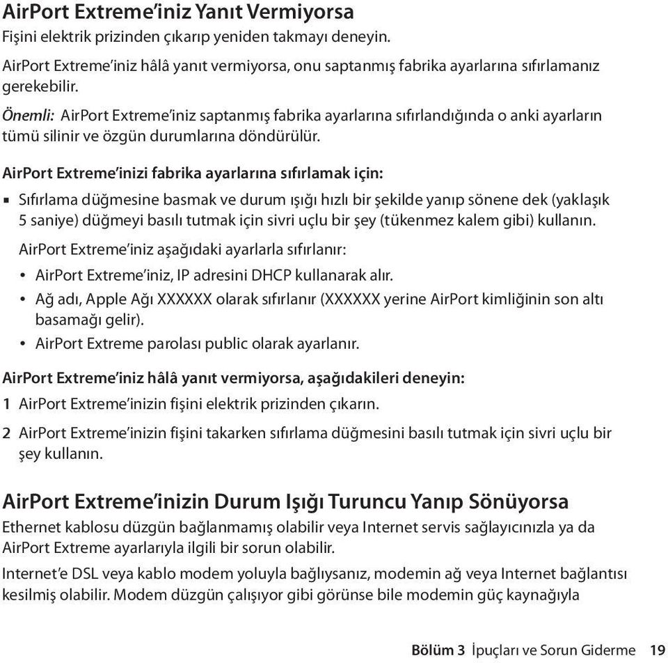 AirPort Extreme inizi fabrika ayarlarına sıfırlamak için: mm Sıfırlama düğmesine basmak ve durum ışığı hızlı bir şekilde yanıp sönene dek (yaklaşık 5 saniye) düğmeyi basılı tutmak için sivri uçlu bir