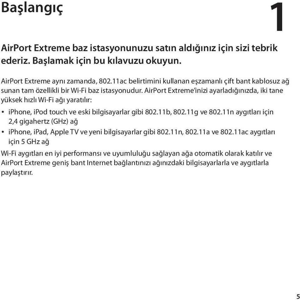 AirPort Extreme inizi ayarladığınızda, iki tane yüksek hızlı Wi-Fi ağı yaratılır: iphone, ipod touch ve eski bilgisayarlar gibi 802.11b, 802.11g ve 802.