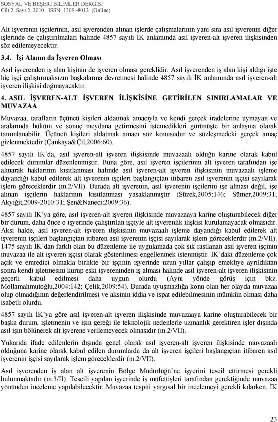 Asıl işverenden iş alan kişi aldığı işte hiç işçi çalıştırmaksızın başkalarına devretmesi halinde 48