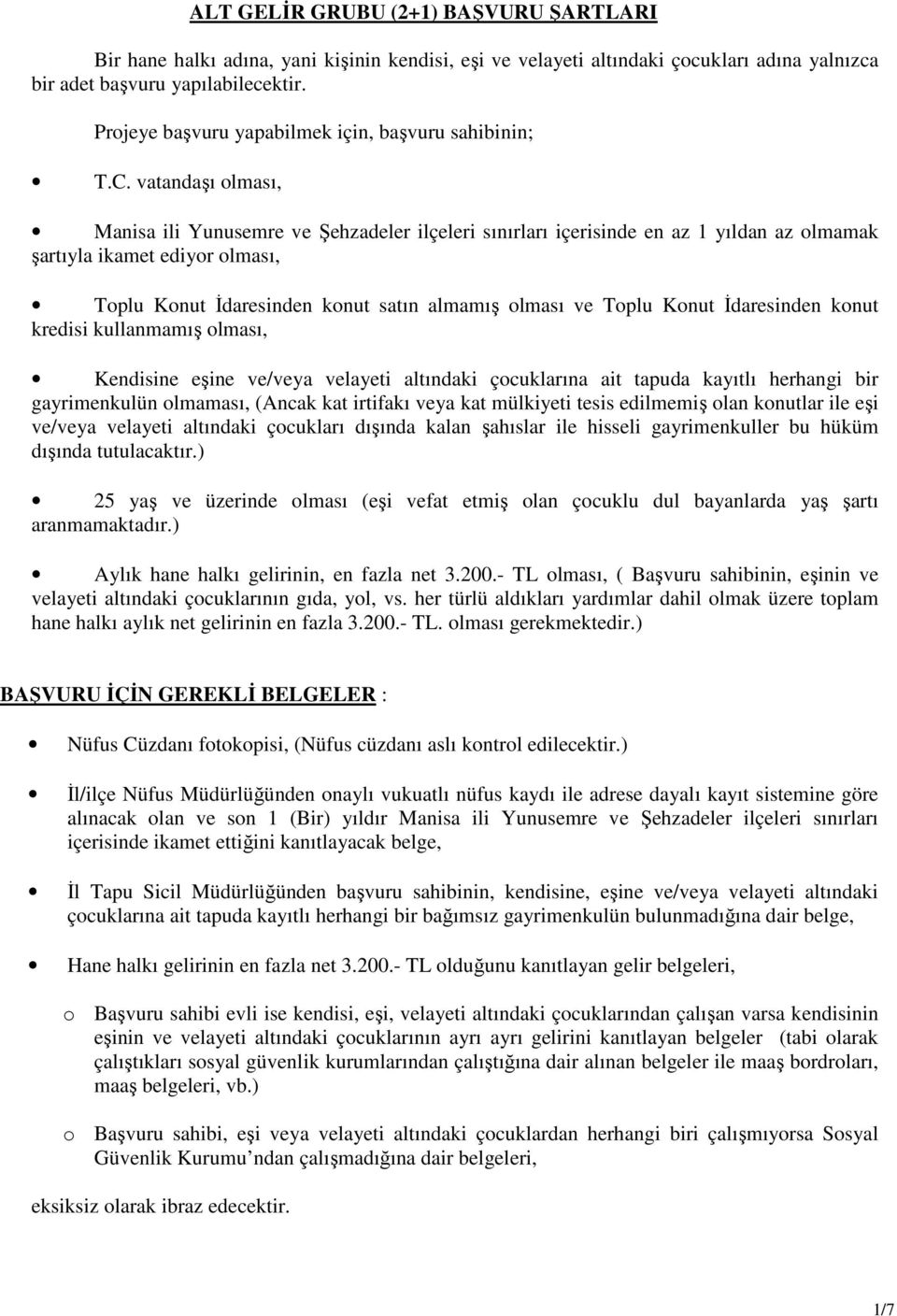 vatandaşı olması, Manisa ili Yunusemre ve Şehzadeler ilçeleri sınırları içerisinde en az 1 yıldan az olmamak şartıyla ikamet ediyor olması, Toplu Konut İdaresinden konut satın almamış olması ve Toplu