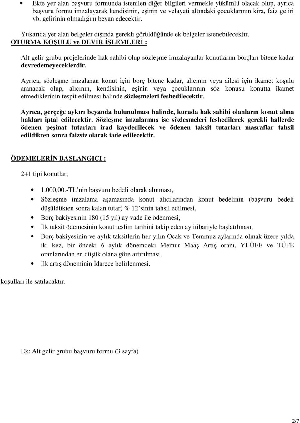 OTURMA KOŞULU ve DEVİR İŞLEMLERİ : Alt gelir grubu projelerinde hak sahibi olup sözleşme imzalayanlar konutlarını borçları bitene kadar devredemeyeceklerdir.