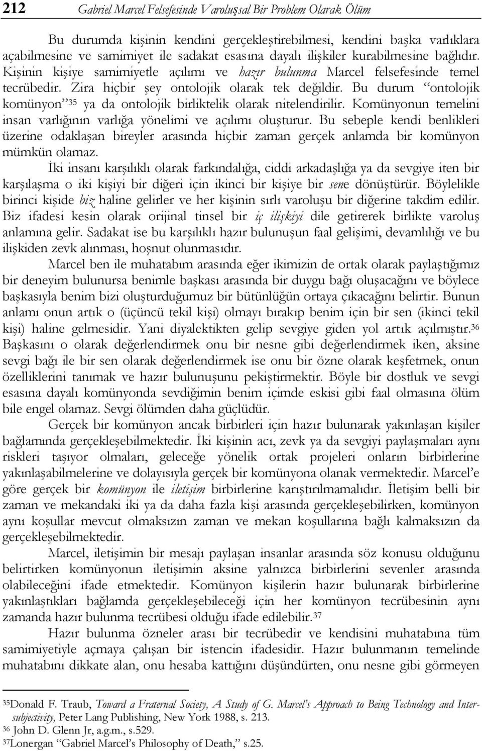 Bu durum ontolojik komünyon 35 ya da ontolojik birliktelik olarak nitelendirilir. Komünyonun temelini insan varlığının varlığa yönelimi ve açılımı oluşturur.