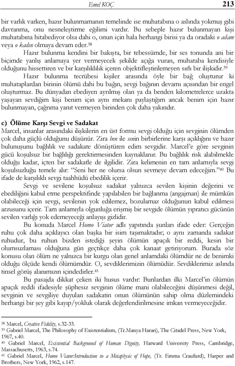 38 Hazır bulunma kendini bir bakışta, bir tebessümde, bir ses tonunda ani bir biçimde yanlış anlamaya yer vermeyecek şekilde açığa vuran, muhataba kendisiyle olduğunu hissettiren ve bir karşılıklılık