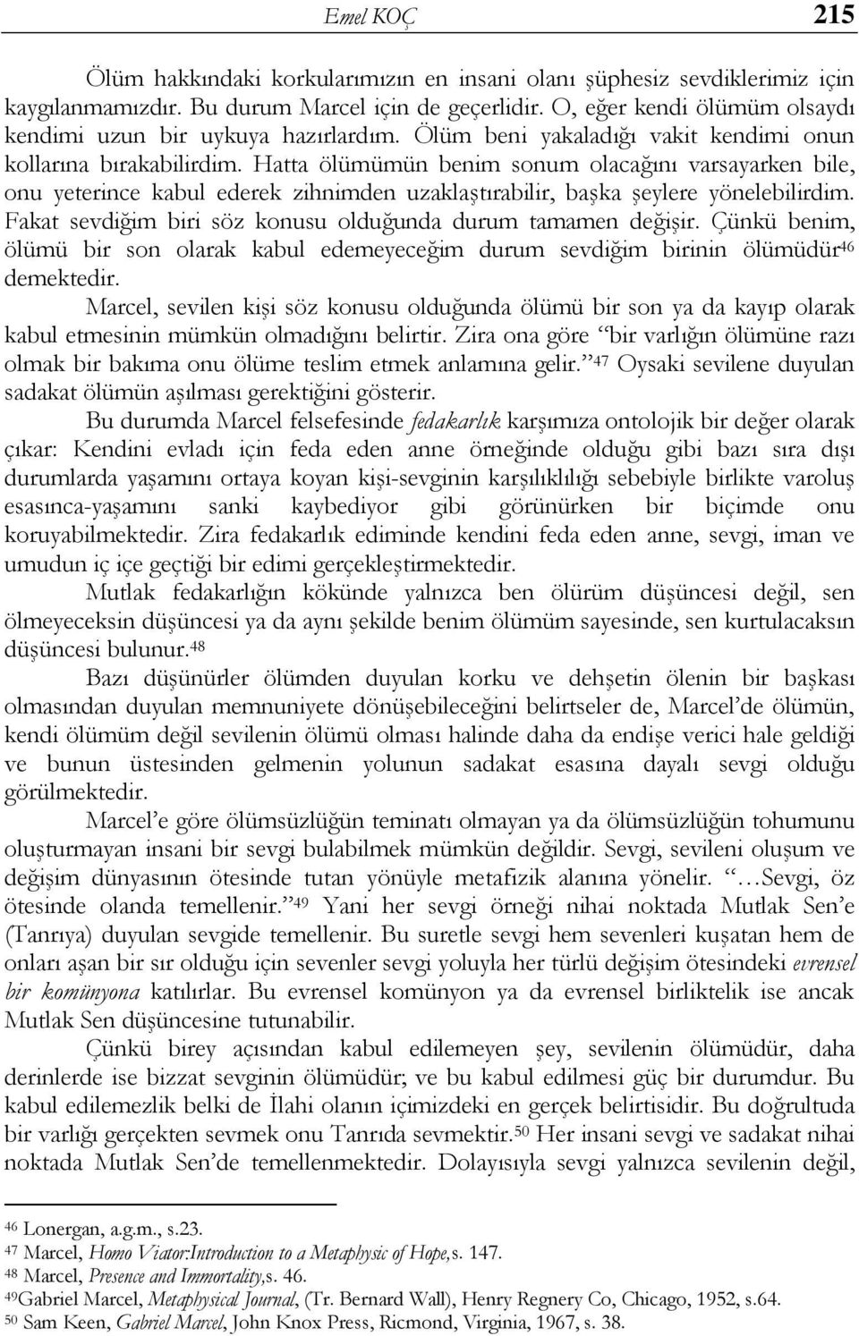 Hatta ölümümün benim sonum olacağını varsayarken bile, onu yeterince kabul ederek zihnimden uzaklaştırabilir, başka şeylere yönelebilirdim.