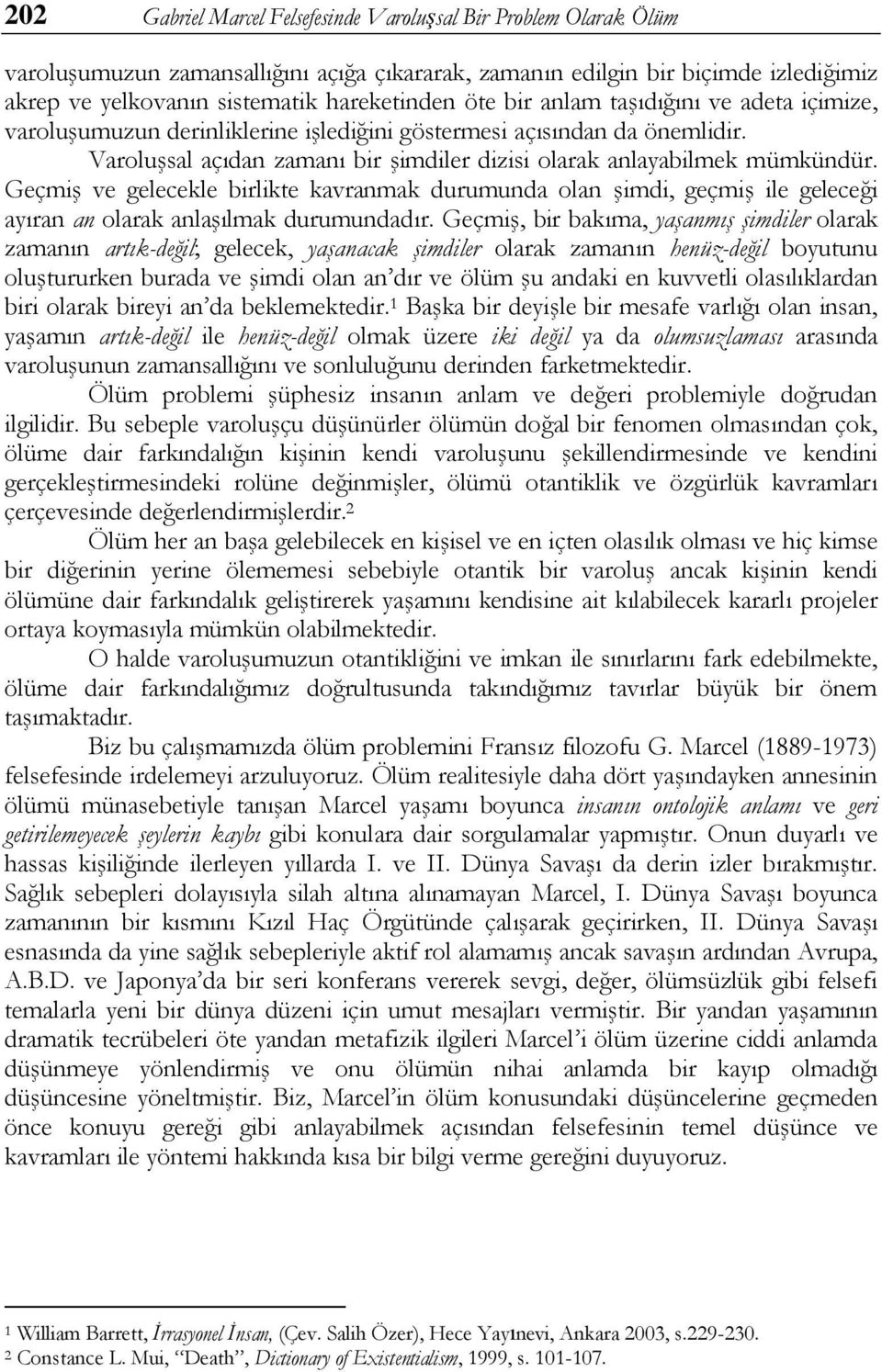 Geçmiş ve gelecekle birlikte kavranmak durumunda olan şimdi, geçmiş ile geleceği ayıran an olarak anlaşılmak durumundadır.