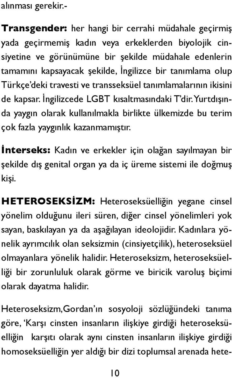 bir tanımlama olup Türkçe deki travesti ve transseksüel tanımlamalarının ikisini de kapsar. İngilizcede LGBT kısaltmasındaki T dir.