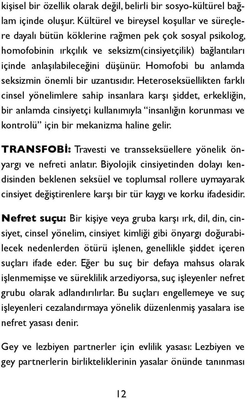 Homofobi bu anlamda seksizmin önemli bir uzantısıdır.