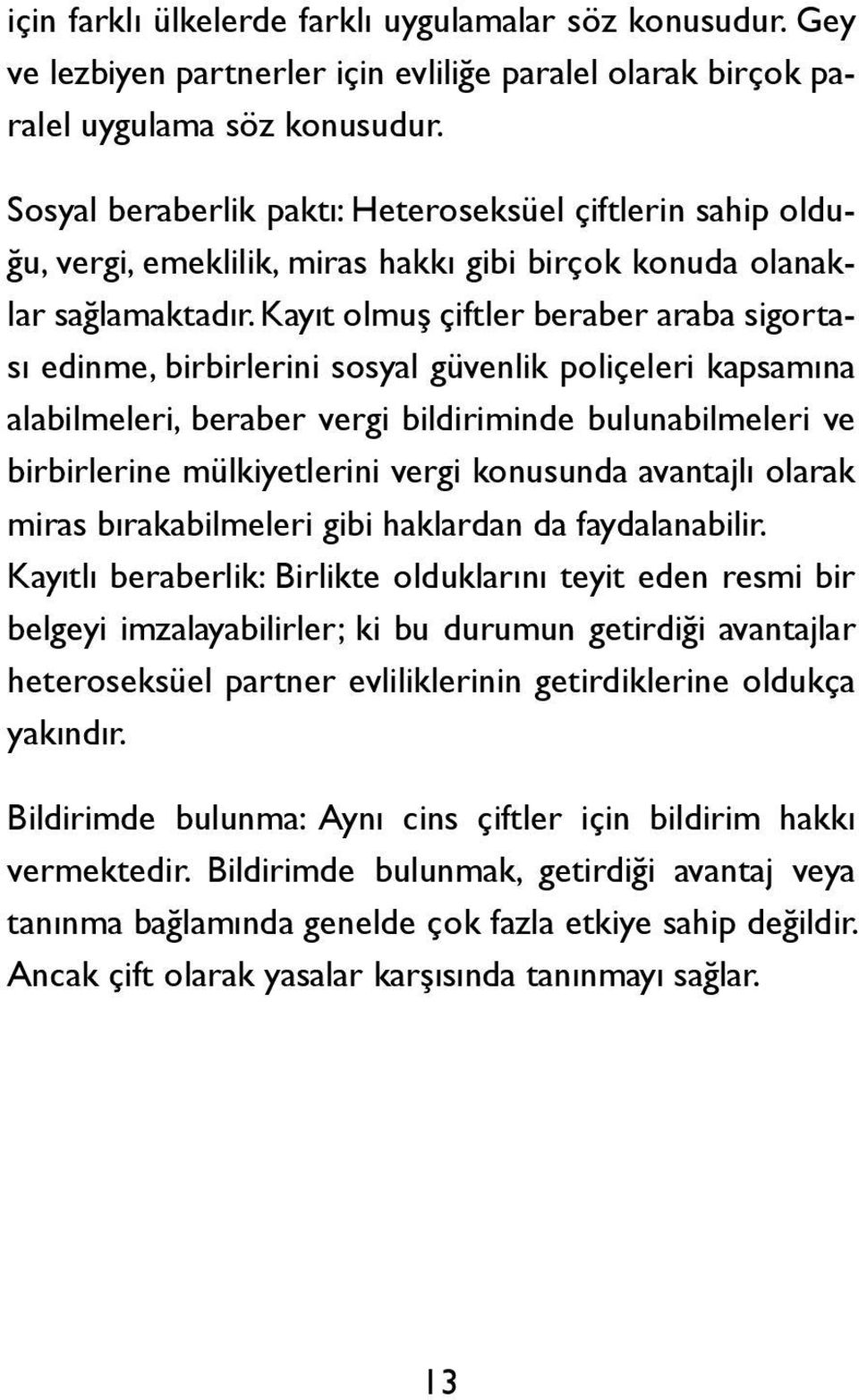 Kayıt olmuş çiftler beraber araba sigortası edinme, birbirlerini sosyal güvenlik poliçeleri kapsamına alabilmeleri, beraber vergi bildiriminde bulunabilmeleri ve birbirlerine mülkiyetlerini vergi