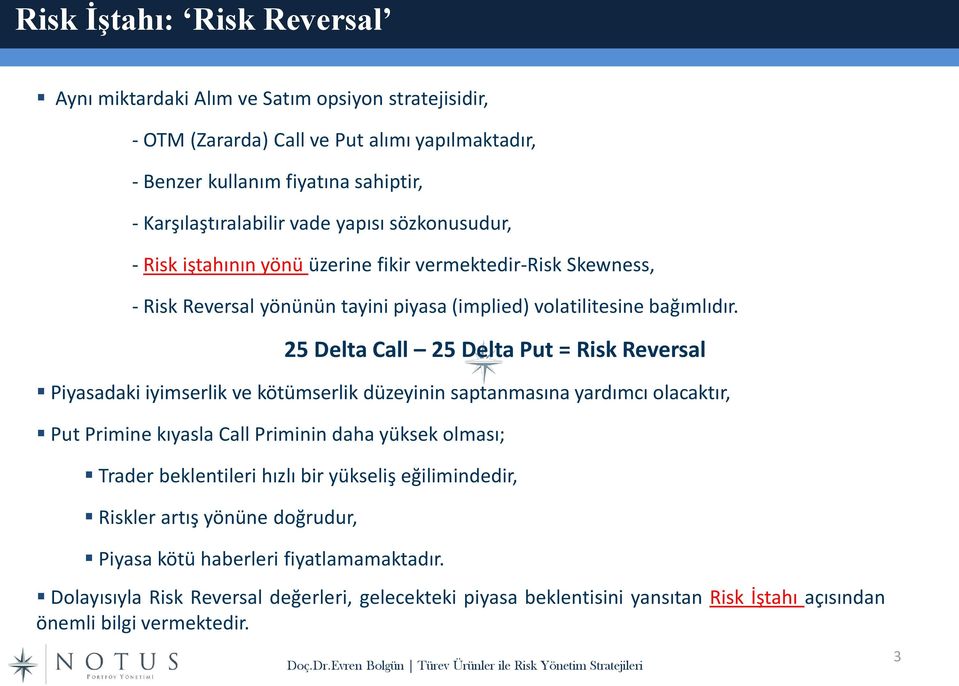 25 Delta Call 25 Delta Put = Risk Reversal Piyasadaki iyimserlik ve kötümserlik düzeyinin saptanmasına yardımcı olacaktır, Put Primine kıyasla Call Priminin daha yüksek olması; Trader