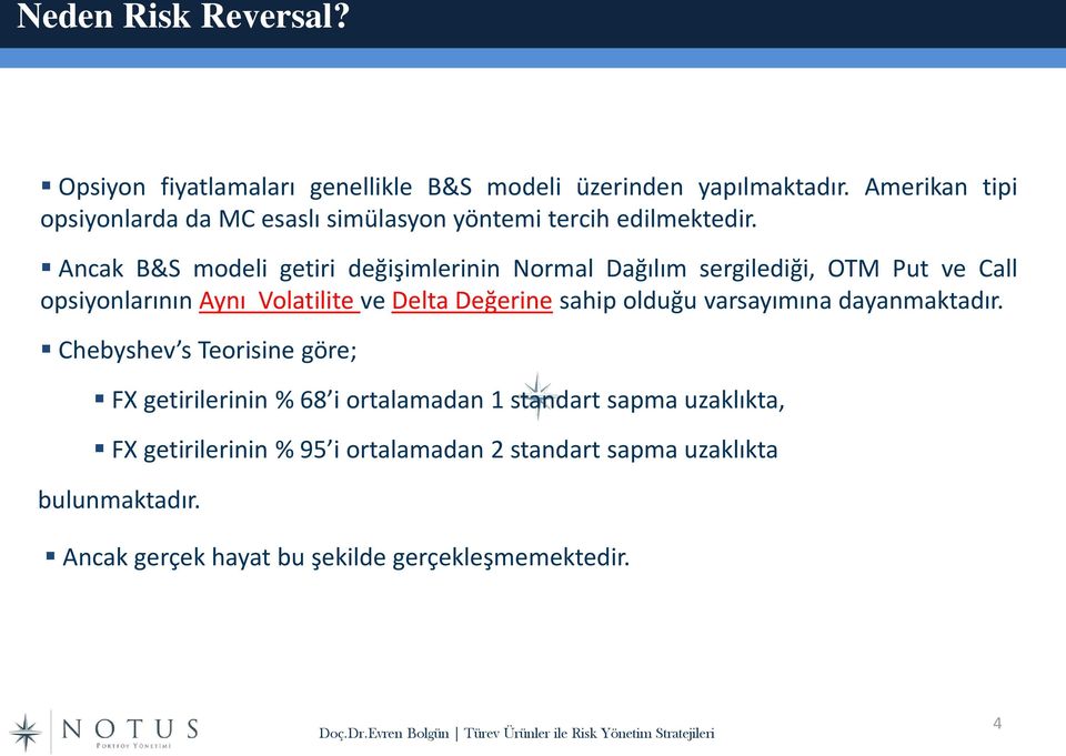 Ancak B&S modeli getiri değişimlerinin Normal Dağılım sergilediği, OTM Put ve Call opsiyonlarının Aynı Volatilite ve Delta Değerine sahip