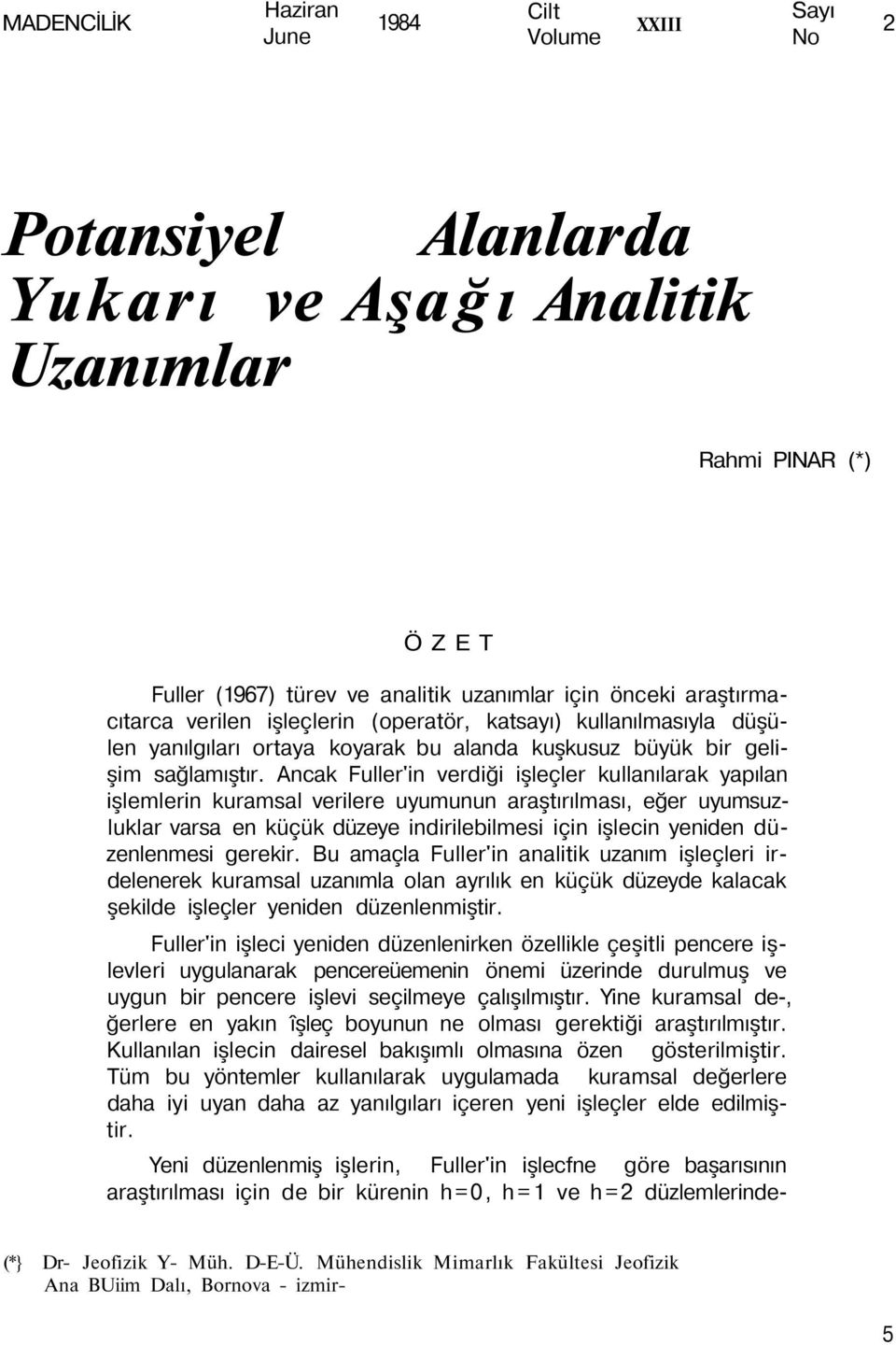 Ancak Fuller'in verdiği işleçler kullanılarak yapılan işlemlerin kuramsal verilere uyumunun araştırılması, eğer uyumsuzluklar varsa en küçük düzeye indirilebilmesi için işlecin yeniden düzenlenmesi