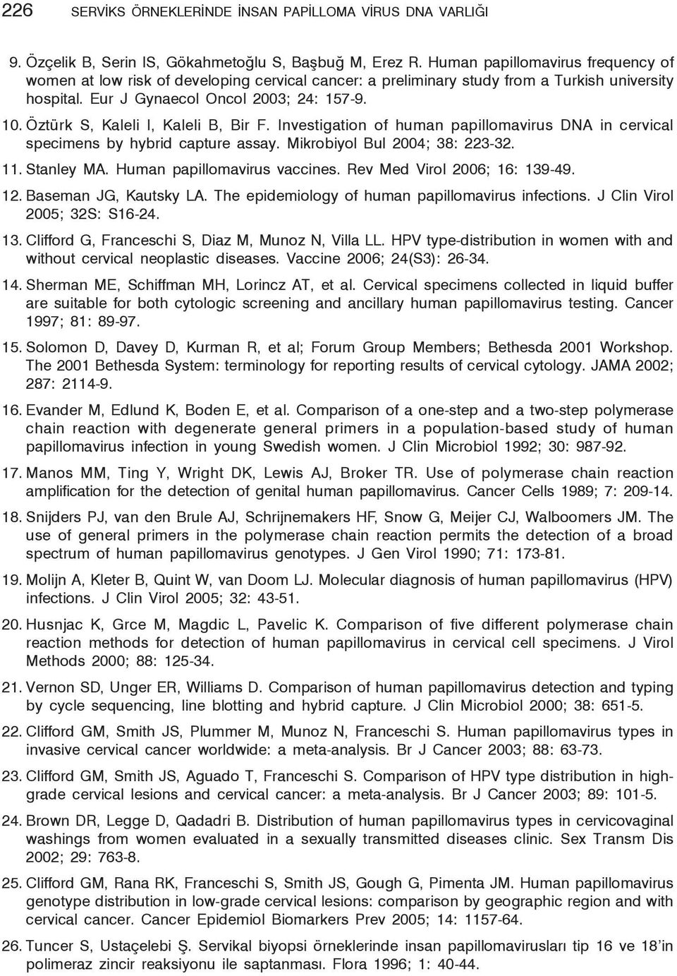 Öztürk S, Kaleli I, Kaleli B, Bir F. Investigation of human papillomavirus DNA in cervical specimens by hybrid capture assay. Mikrobiyol Bul 2004; 38: 223-32. 11. Stanley MA.