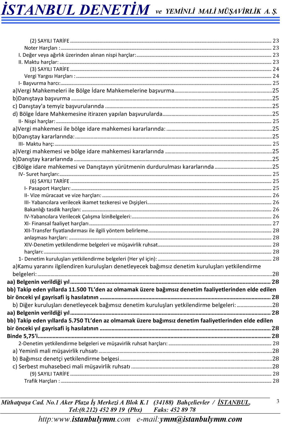 ..25 d) Bölge İdare Mahkemesine itirazen yapılan başvurularda...25 II- Nispi harçlar:... 25 a)vergi mahkemesi ile bölge idare mahkemesi kararlarında:...25 b)danıştay kararlarında:...25 III- Maktu harç:.