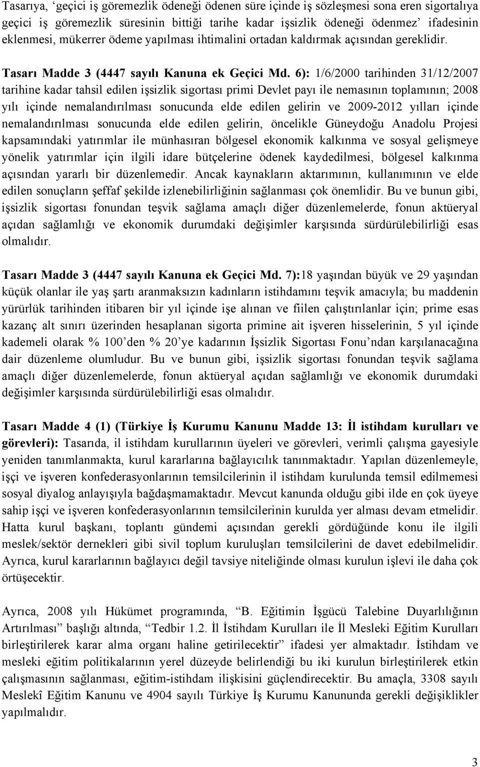 6): 1/6/2000 tarihinden 31/12/2007 tarihine kadar tahsil edilen işsizlik sigortası primi Devlet payı ile nemasının toplamının; 2008 yılı içinde nemalandırılması sonucunda elde edilen gelirin ve