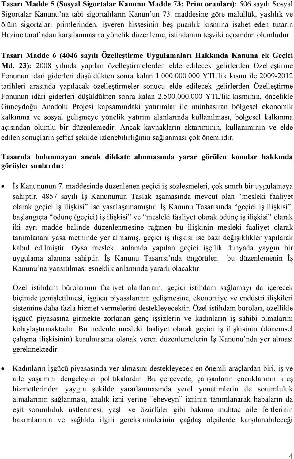 açısından olumludur. Tasarı Madde 6 (4046 sayılı Özelleştirme Uygulamaları Hakkında Kanuna ek Geçici Md.