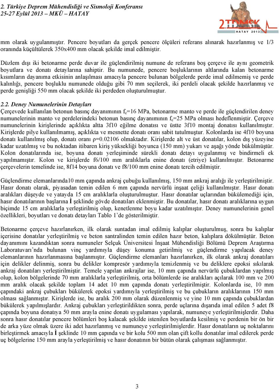 u numunede, pencere boşluklarının altlarında kalan betonarme kısımların dayanıma etkisinin anlaşılması amacıyla pencere bulunan bölgelerde perde imal edilmemiş ve perde kalınlığı, pencere boşluklu