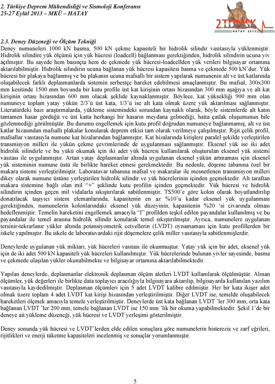 u sayede hem basınçta hem de çekmede yük hücresi-loadcellden yük verileri bilgisayar ortamına aktarılabilmiştir. Hidrolik silindirin ucuna bağlanan yük hücresi kapasitesi basma ve çekmede kn dur.