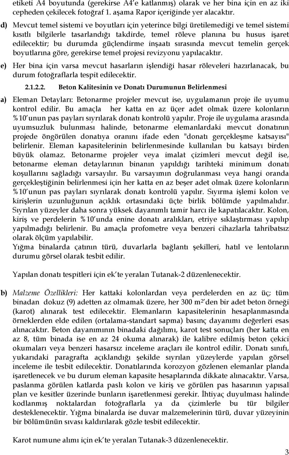 güçlendirme inşaatı sırasında mevcut temelin gerçek boyutlarına göre, gerekirse temel projesi revizyonu yapılacaktır.