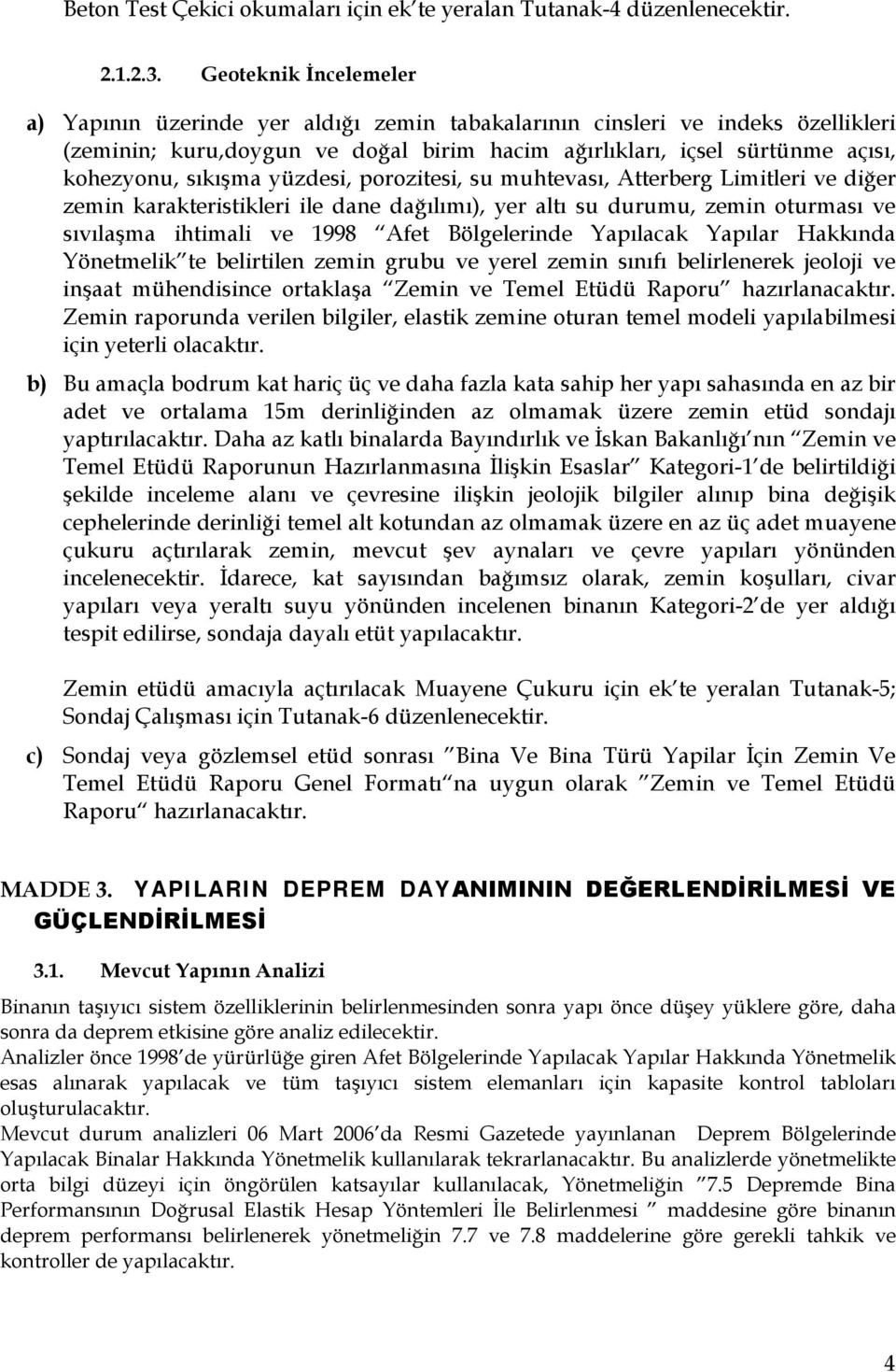 sıkışma yüzdesi, porozitesi, su muhtevası, Atterberg Limitleri ve diğer zemin karakteristikleri ile dane dağılımı), yer altı su durumu, zemin oturması ve sıvılaşma ihtimali ve 1998 Afet Bölgelerinde