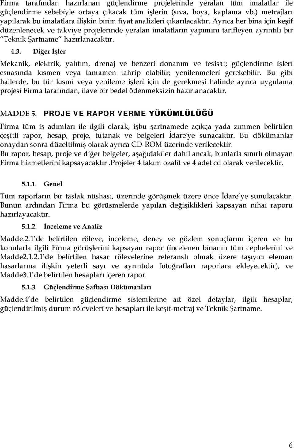 Ayrıca her bina için keşif düzenlenecek ve takviye projelerinde yeralan imalatların yapımını tarifleyen ayrıntılı bir Teknik Şartname hazırlanacaktır. 4.3.