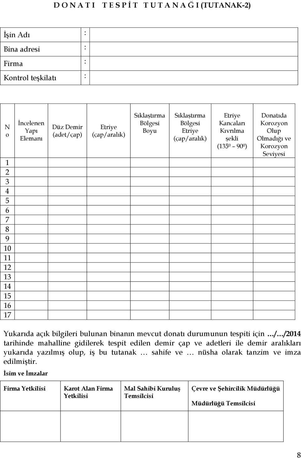 Seviyesi Yukarıda açık bilgileri bulunan binanın mevcut donatı durumunun tespiti için / /2014 tarihinde mahalline gidilerek tespit edilen demir çap ve adetleri ile demir aralıkları yukarıda