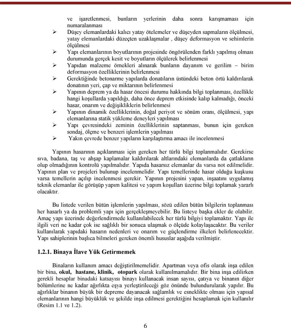 Yapıdan malzeme örnekleri alınarak bunların dayanım ve gerilim birim deformasyon özelliklerinin belirlenmesi Gerektiğinde betonarme yapılarda donatıların üstündeki beton örtü kaldırılarak donatının