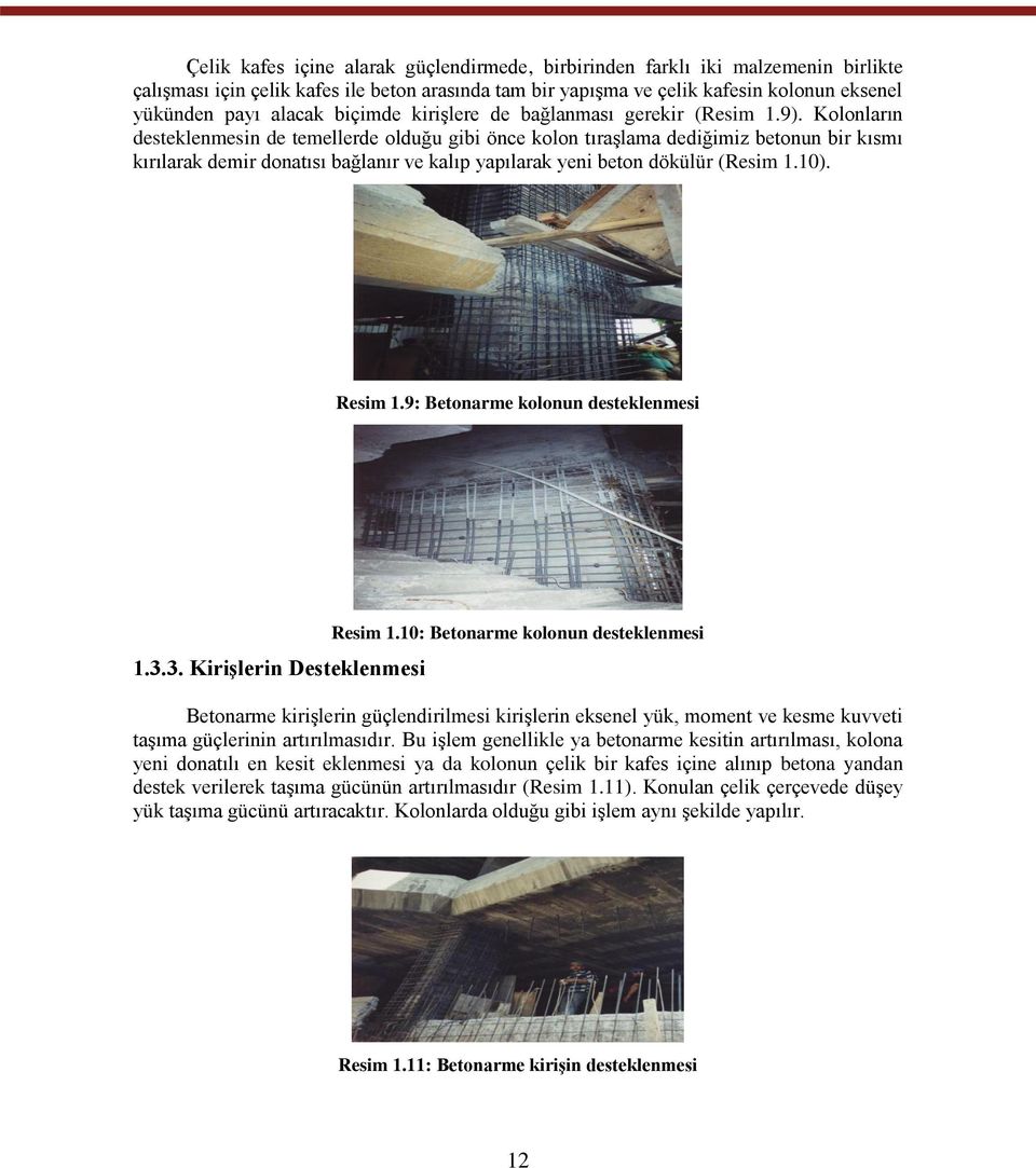 Kolonların desteklenmesin de temellerde olduğu gibi önce kolon tıraşlama dediğimiz betonun bir kısmı kırılarak demir donatısı bağlanır ve kalıp yapılarak yeni beton dökülür (Resim 1.10). Resim 1.