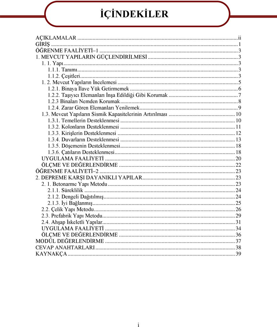 .. 10 1.3.1. Temellerin Desteklenmesi... 10 1.3.2. Kolonların Desteklenmesi... 11 1.3.3. Kirişlerin Desteklenmesi... 12 1.3.4. Duvarların Desteklenmesi... 13 1.3.5. Döşemenin Desteklenmesi... 18 1.3.6.