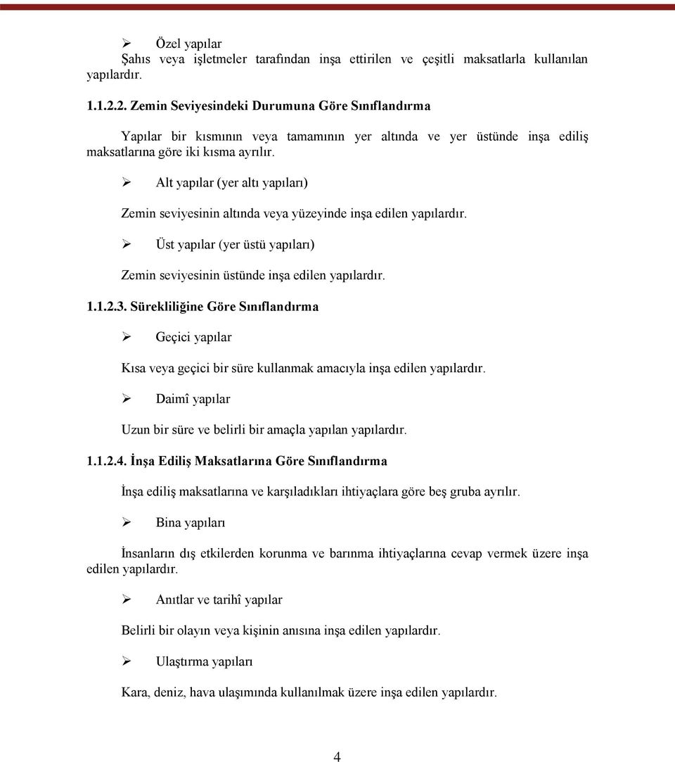 Alt yapılar (yer altı yapıları) Zemin seviyesinin altında veya yüzeyinde inşa edilen yapılardır. Üst yapılar (yer üstü yapıları) Zemin seviyesinin üstünde inşa edilen yapılardır. 1.1.2.3.