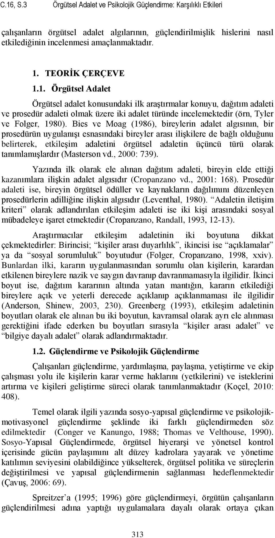 Bies ve Moag (1986), bireylerin adalet algısının, bir prosedürün uygulanışı esnasındaki bireyler arası ilişkilere de bağlı olduğunu belirterek, etkileşim adaletini örgütsel adaletin üçüncü türü