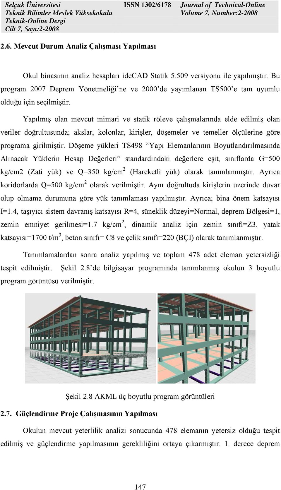 Yapılmış olan mevcut mimari ve statik röleve çalışmalarında elde edilmiş olan veriler doğrultusunda; akslar, kolonlar, kirişler, döşemeler ve temeller ölçülerine göre programa girilmiştir.