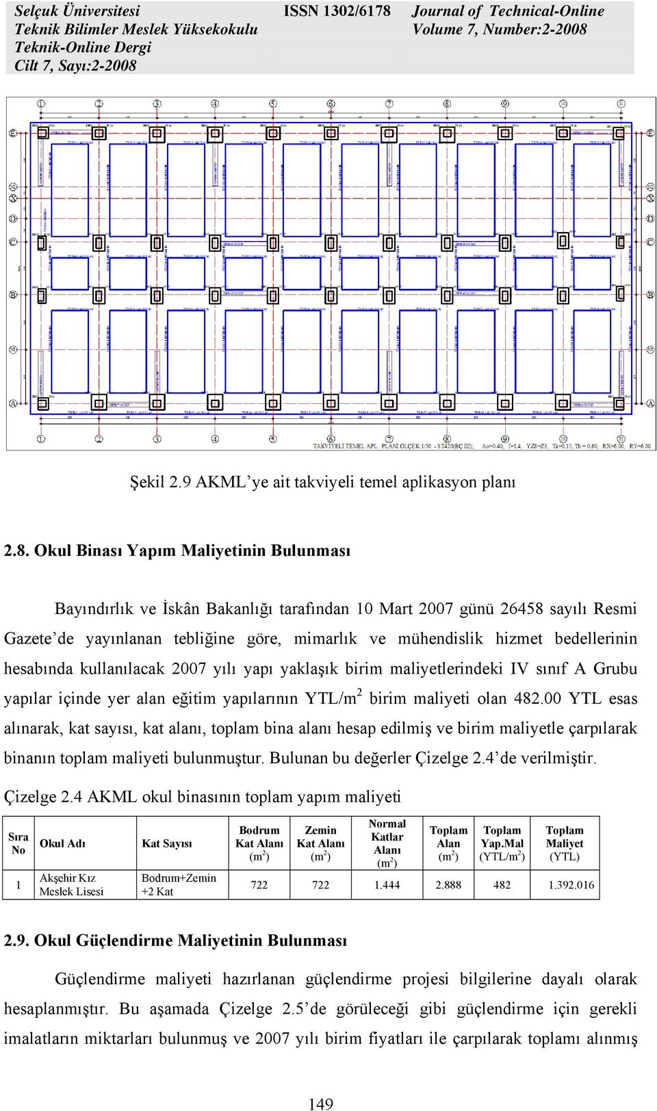 hesabında kullanılacak 2007 yılı yapı yaklaşık birim maliyetlerindeki IV sınıf A Grubu yapılar içinde yer alan eğitim yapılarının YTL/m 2 birim maliyeti olan 482.