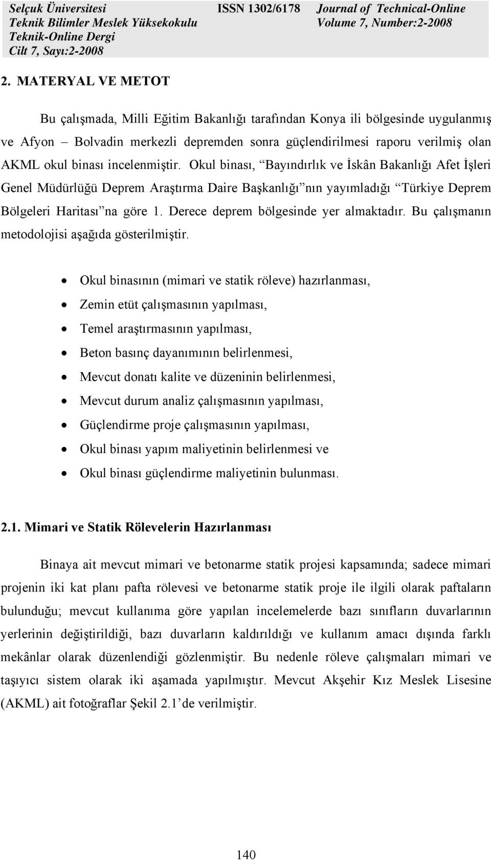 Derece deprem bölgesinde yer almaktadır. Bu çalışmanın metodolojisi aşağıda gösterilmiştir.