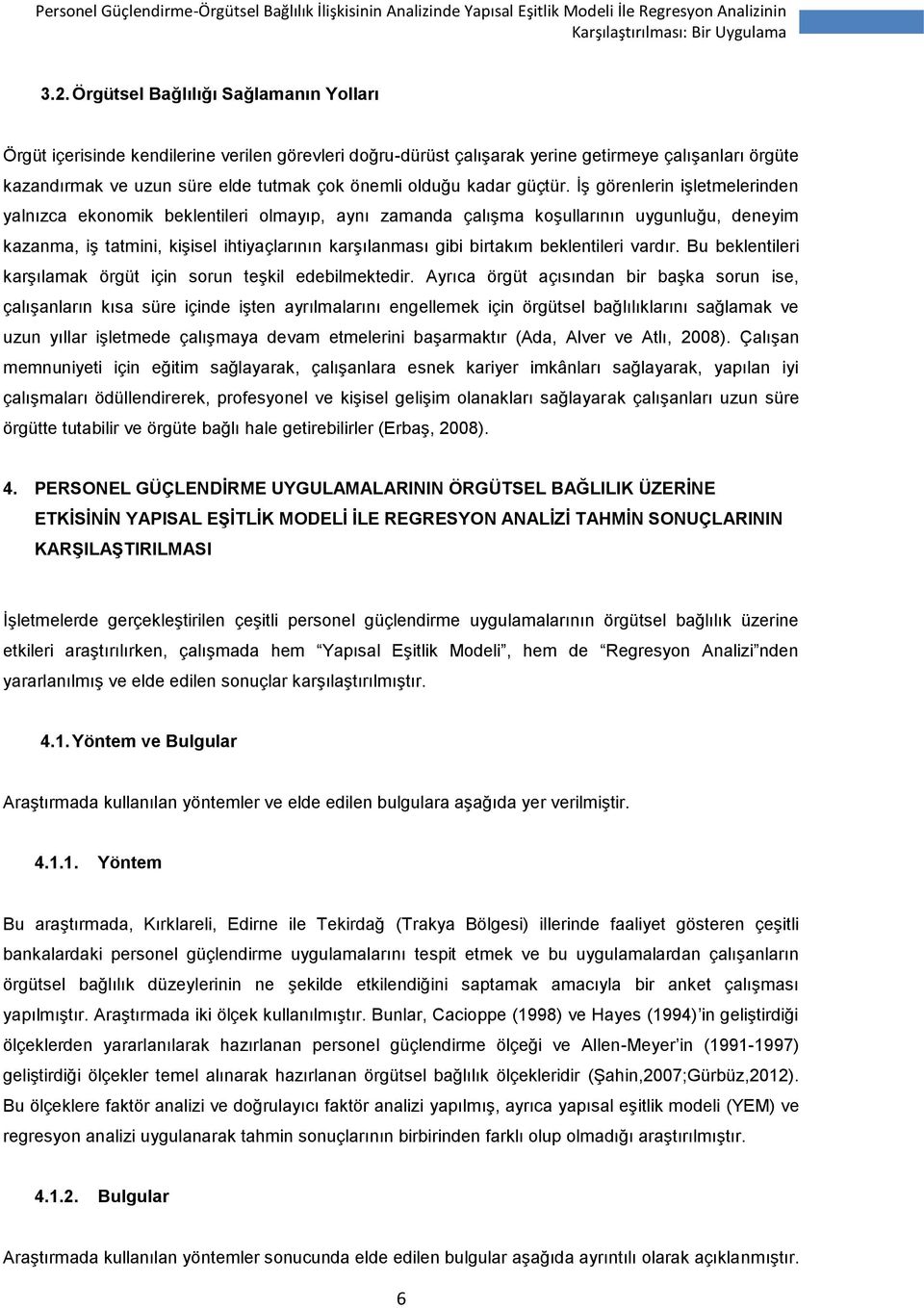 İş görenlerin işletmelerinden yalnızca ekonomik beklentileri olmayıp, aynı zamanda çalışma koşullarının uygunluğu, deneyim kazanma, iş tatmini, kişisel ihtiyaçlarının karşılanması gibi birtakım