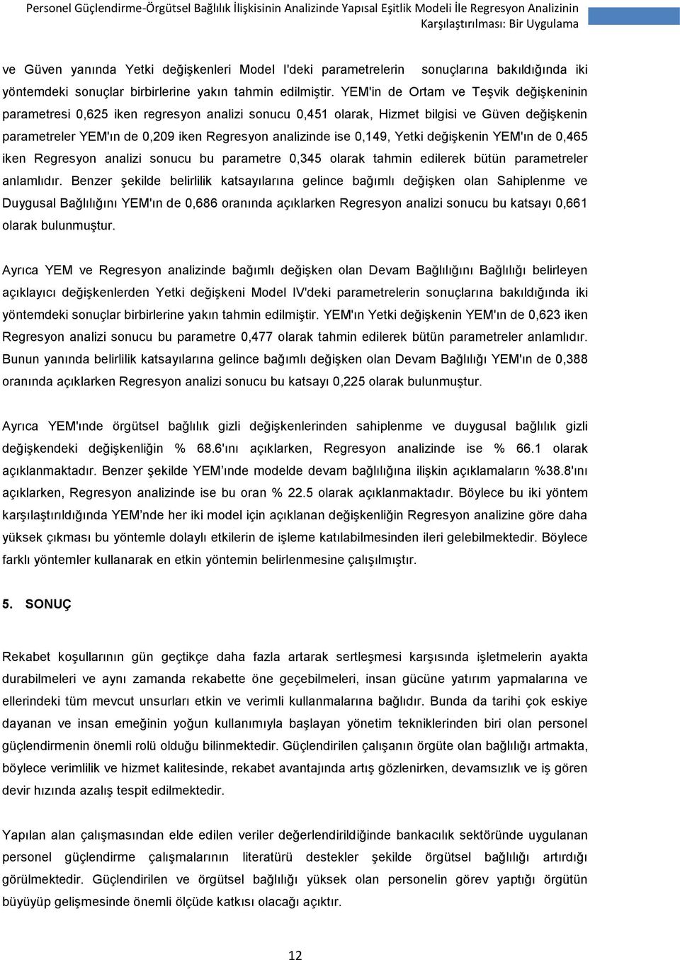 0,149, Yetki değişkenin YEM'ın de 0,465 iken Regresyon analizi sonucu bu parametre 0,345 olarak tahmin edilerek bütün parametreler anlamlıdır.