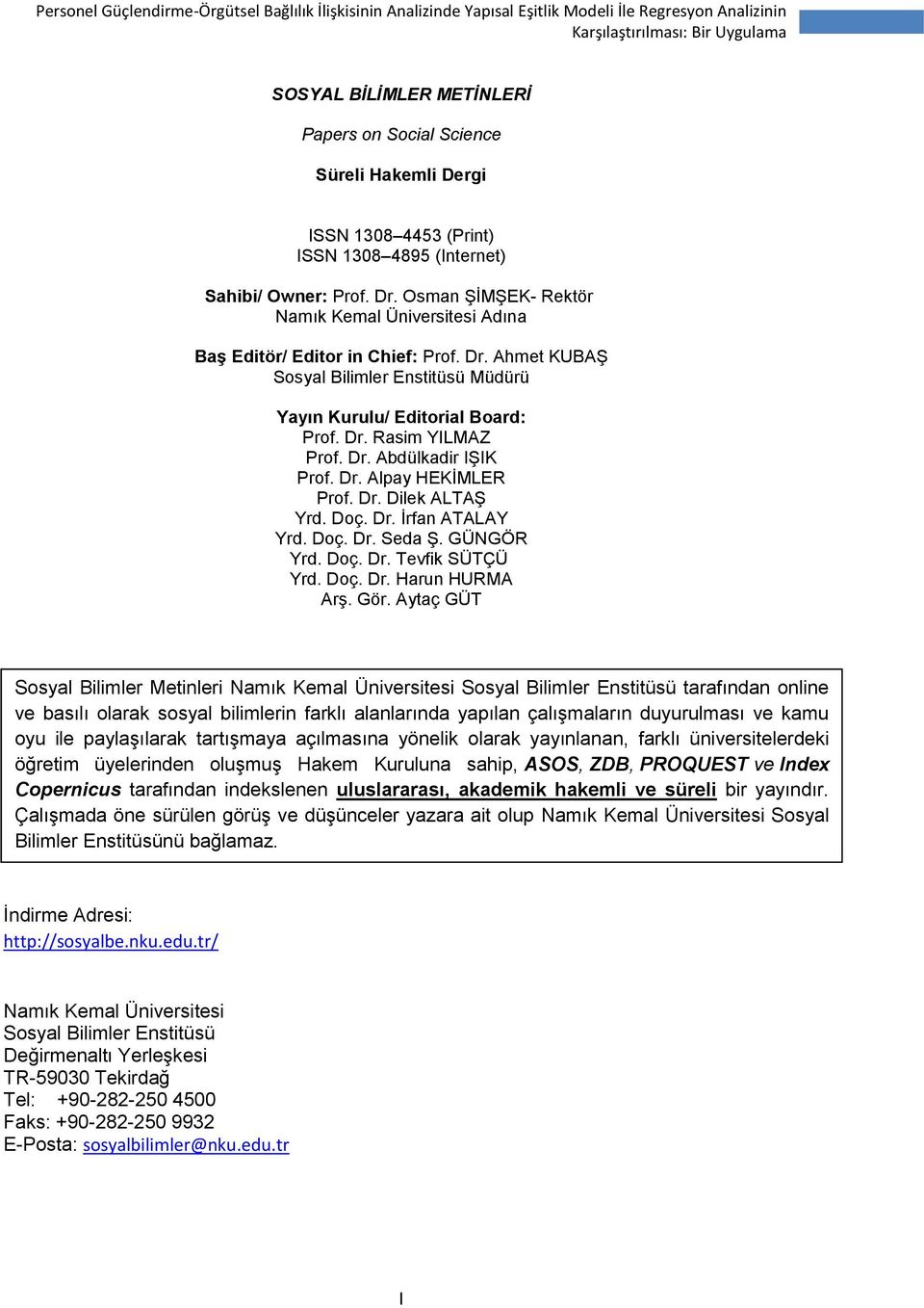 Dr. Alpay HEKİMLER Prof. Dr. Dilek ALTAŞ Yrd. Doç. Dr. İrfan ATALAY Yrd. Doç. Dr. Seda Ş. GÜNGÖR Yrd. Doç. Dr. Tevfik SÜTÇÜ Yrd. Doç. Dr. Harun HURMA Arş. Gör.