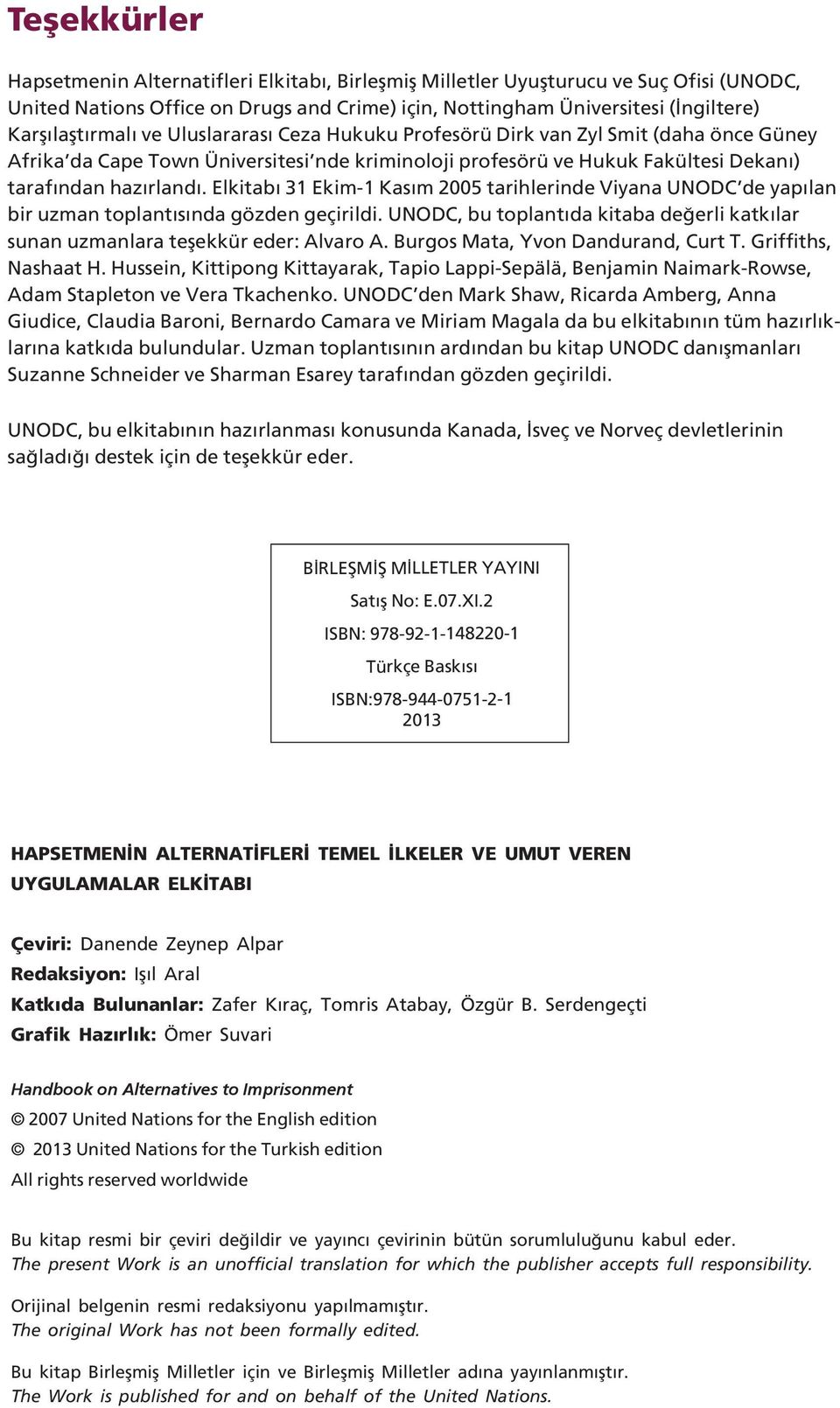 Elkitabı 31 Ekim-1 Kasım 2005 tarihlerinde Viyana UNODC de yapılan bir uzman toplantısında gözden geçirildi. UNODC, bu toplantıda kitaba değerli katkılar sunan uzmanlara teşekkür eder: Alvaro A.